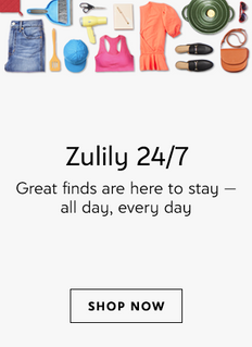 Zulily 24/7 Great finds here to stay — all day, every day
