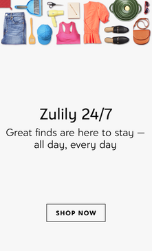 Zulily 24/7 Great finds here to stay — all day, every day